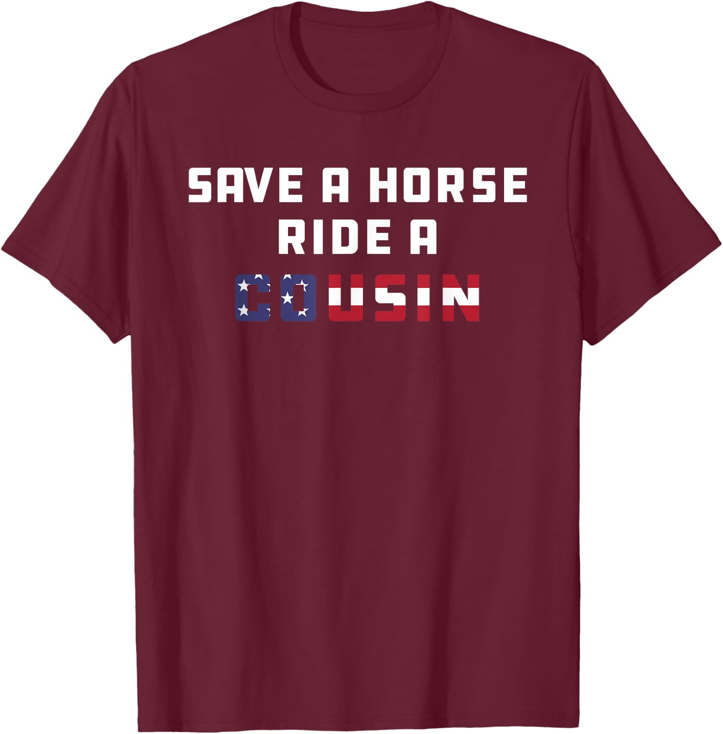 Save a Horse Ride A Cousin | Hillbilly Redneck July 4th Men T-Shirt - T-Shirt | Maroon