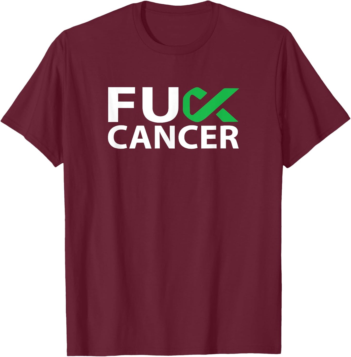 Fuck Liver Cancer F U FU Green Ribbon Cancer Awareness T-Shirt - T-Shirt | Maroon