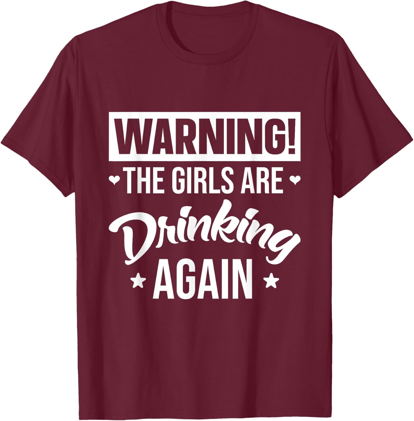 Warning The Girls are Drinking Again T-Shirt - T-Shirt | Maroon