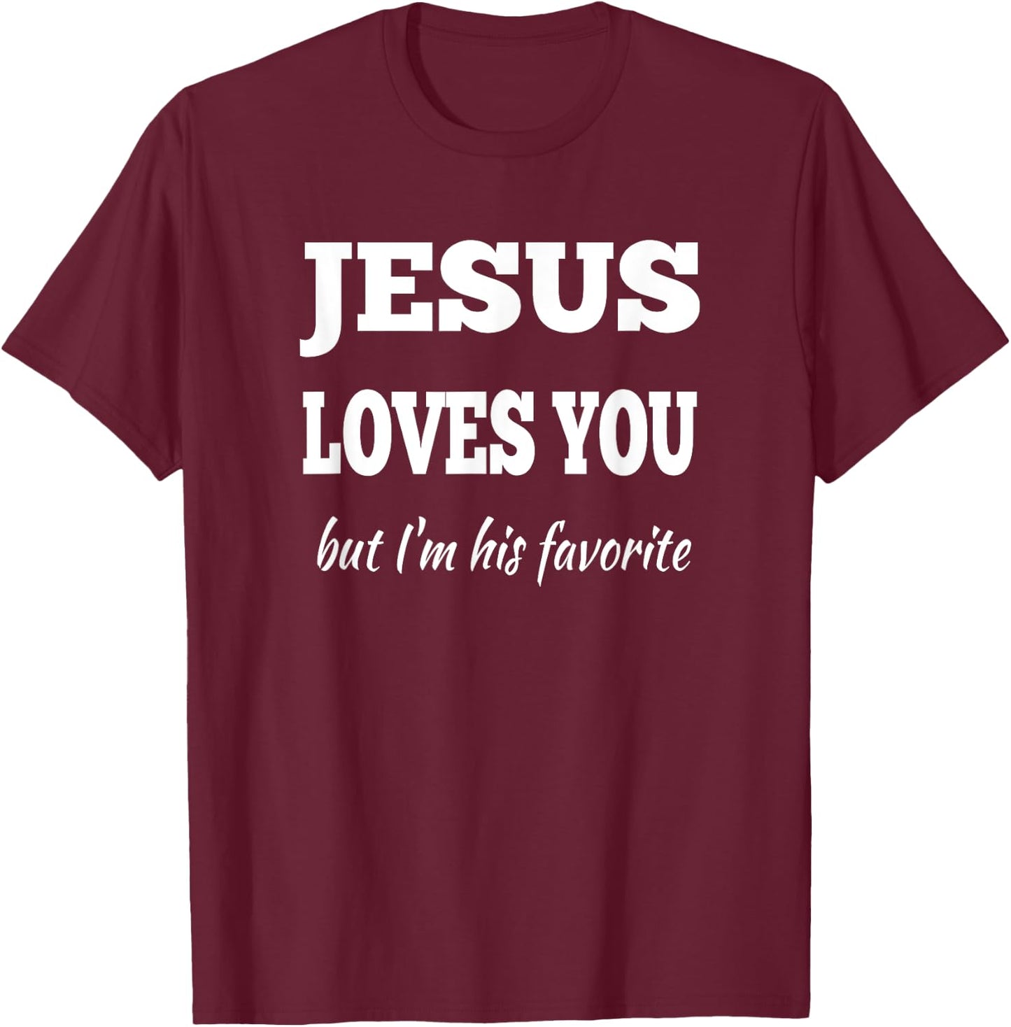 Jesus Loves You But I'm His Favorite T-Shirt - T-Shirt | Maroon