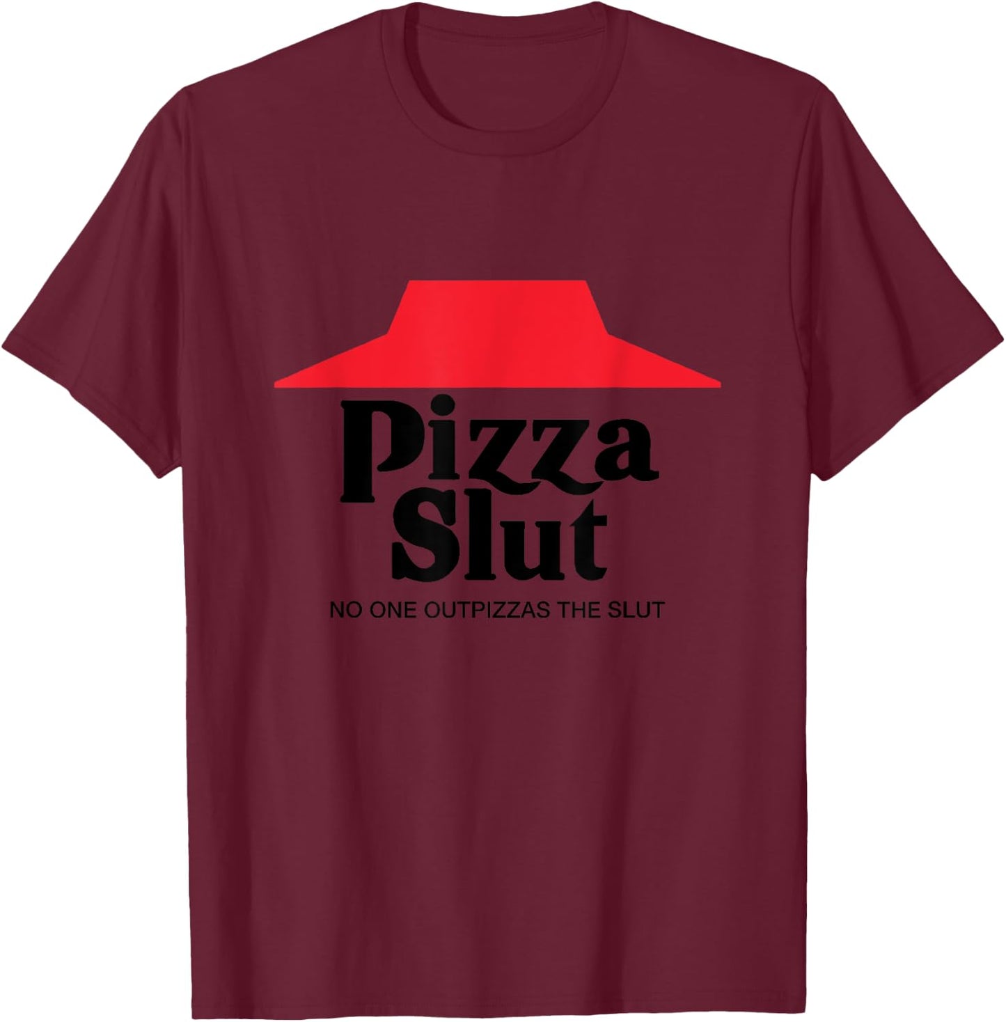 Pizza Slut - No One Outpizzas The Slut - Funny Pizza T-Shirt - T-Shirt | Maroon