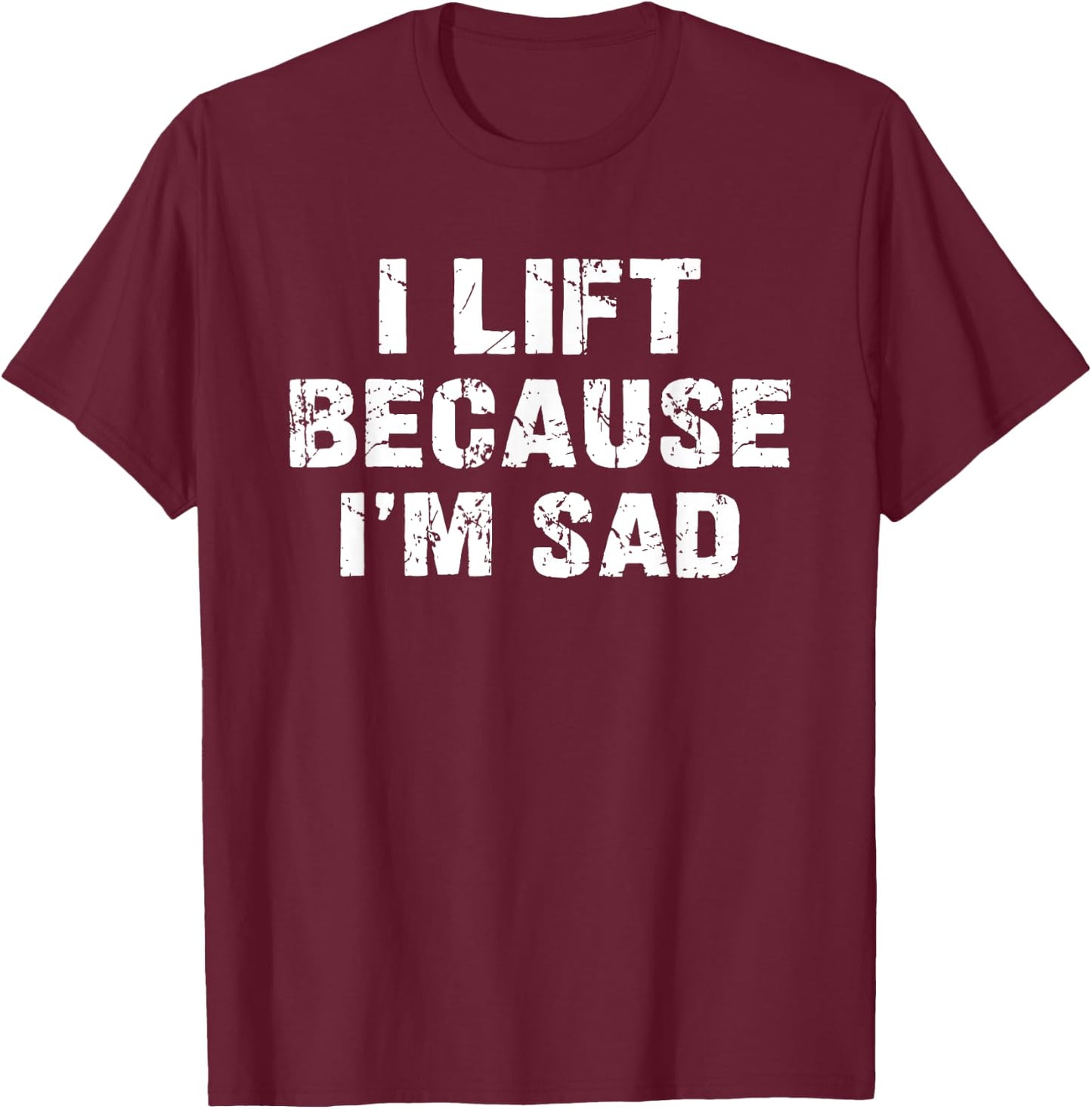 I lift because I'm sad Gym Workout Weightlifting Men Women T-Shirt - T-Shirt | Maroon