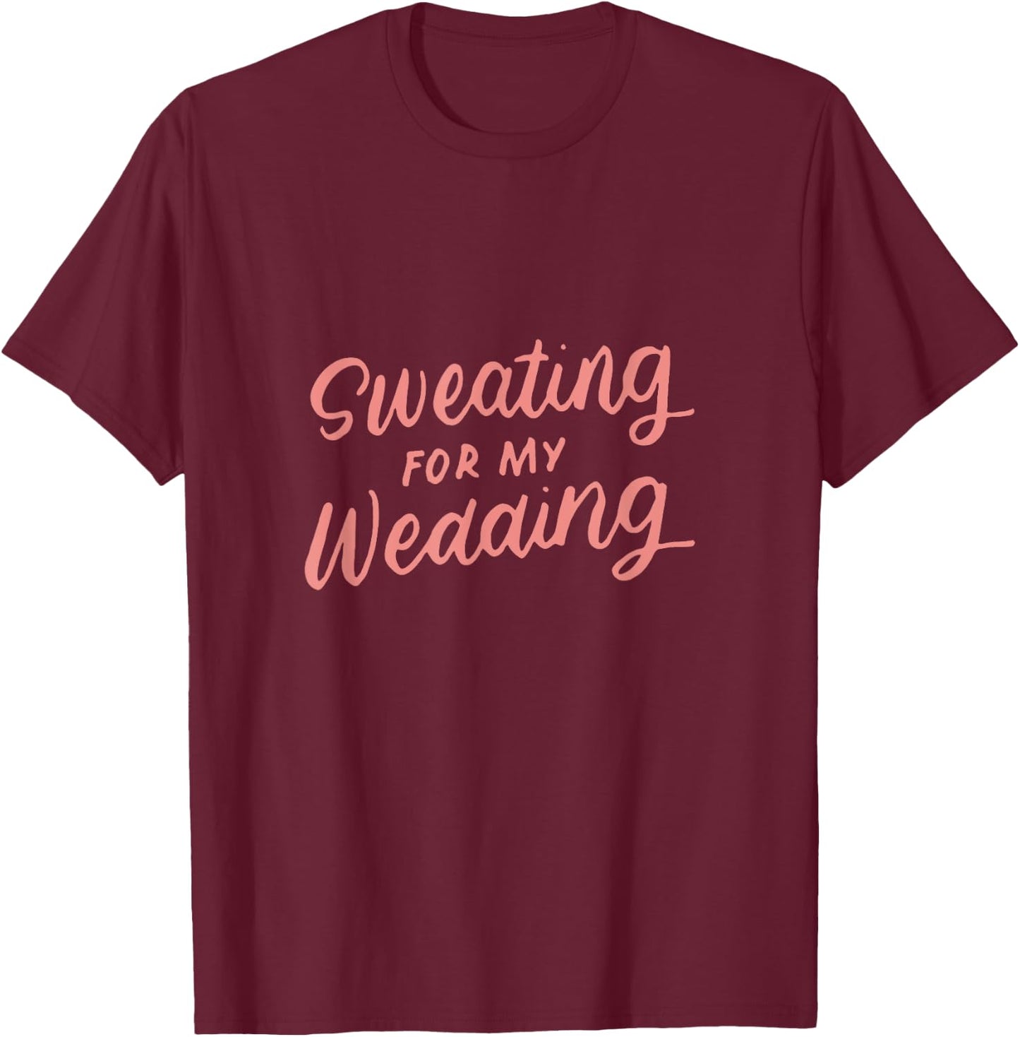 Sweating for My Wedding Bride Workout Gym Gifts T-Shirt - T-Shirt | Maroon