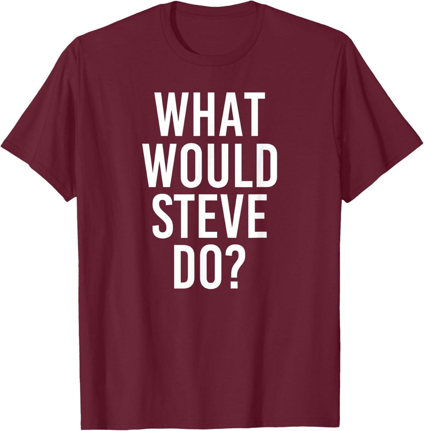What Would STEVE Do Funny Personalized Name Joke Men Gift T-Shirt - T-Shirt | Maroon