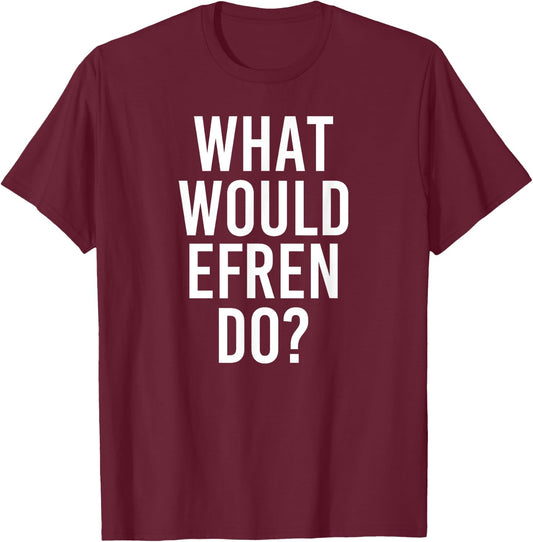 Custom Son Dad Name Birthday Christmas Men What Would Efren Do Funny Personalized Name Joke Men Gift T-Shirt - T-Shirt | Maroon