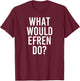 Custom Son Dad Name Birthday Christmas Men What Would Efren Do Funny Personalized Name Joke Men Gift T-Shirt - T-Shirt | Maroon