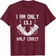 13.1 Half Marathon Finisher Running I am Only Half Crazy T-Shirt - T-Shirt | Maroon