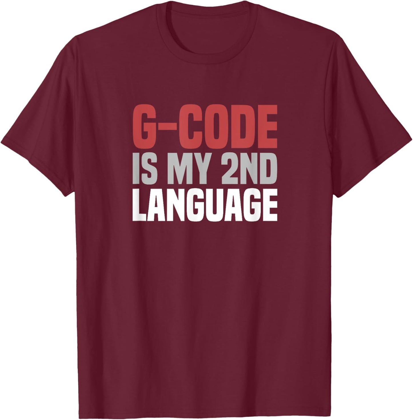 G-Code Is My Second Language CNC Machinist T-Shirt - T-Shirt | Maroon