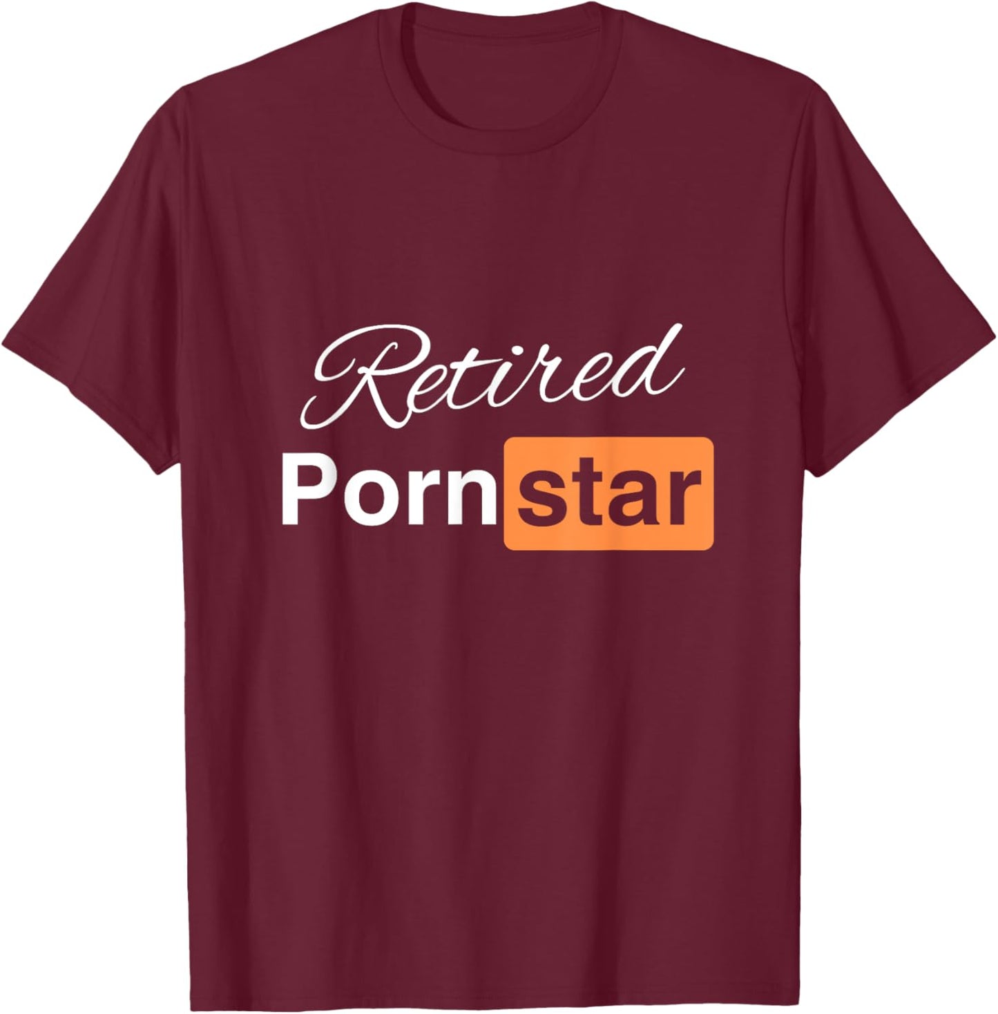 Retired Porn Star - Funny Naughty Adult Humor Retirement T-Shirt - T-Shirt | Maroon