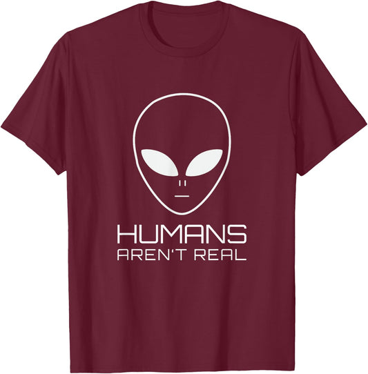 UFO Funny Alien Humans Aren't Real T-Shirt - T-Shirt | Maroon