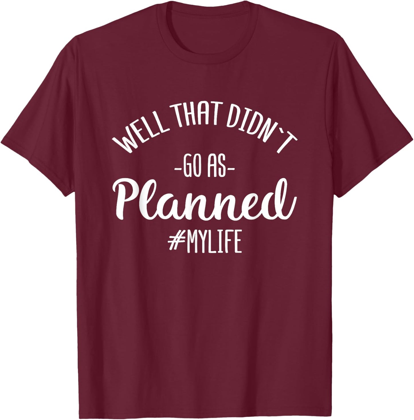 Well That Didn't Go As Planned MyLife Funny Sarcastic Gift T-Shirt - T-Shirt | Maroon