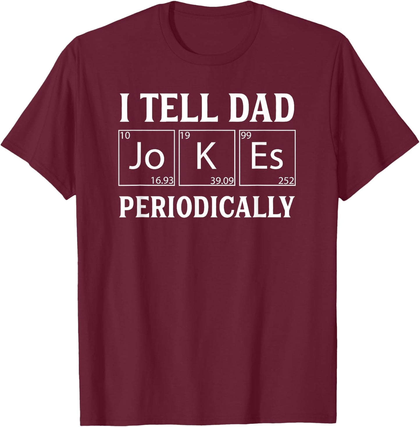 Funny Periodic Table Dad Joke -I Tell Dad Jokes Periodically T-Shirt - T-Shirt | Maroon
