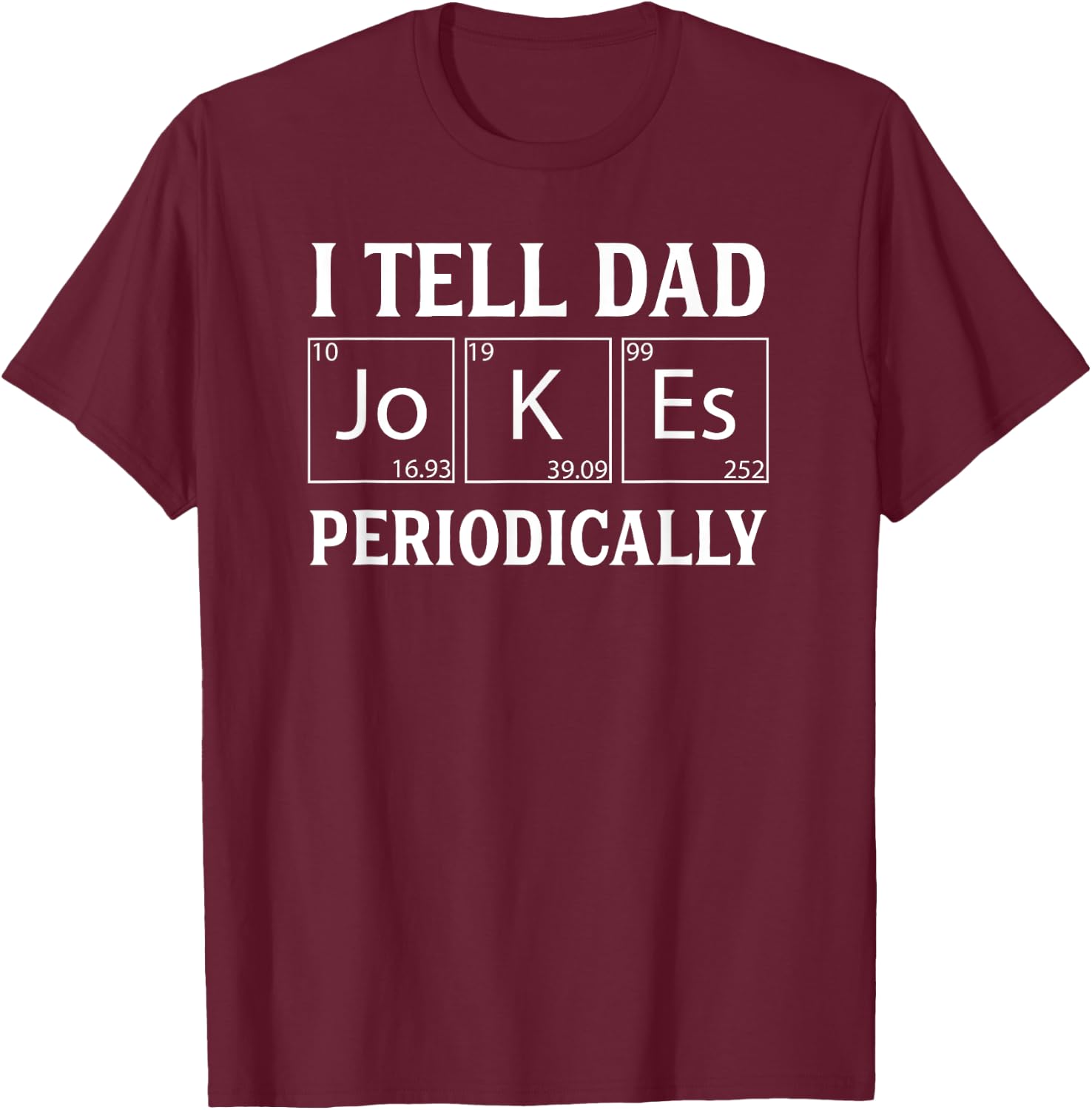 Funny Periodic Table Dad Joke -I Tell Dad Jokes Periodically T-Shirt - T-Shirt | Maroon