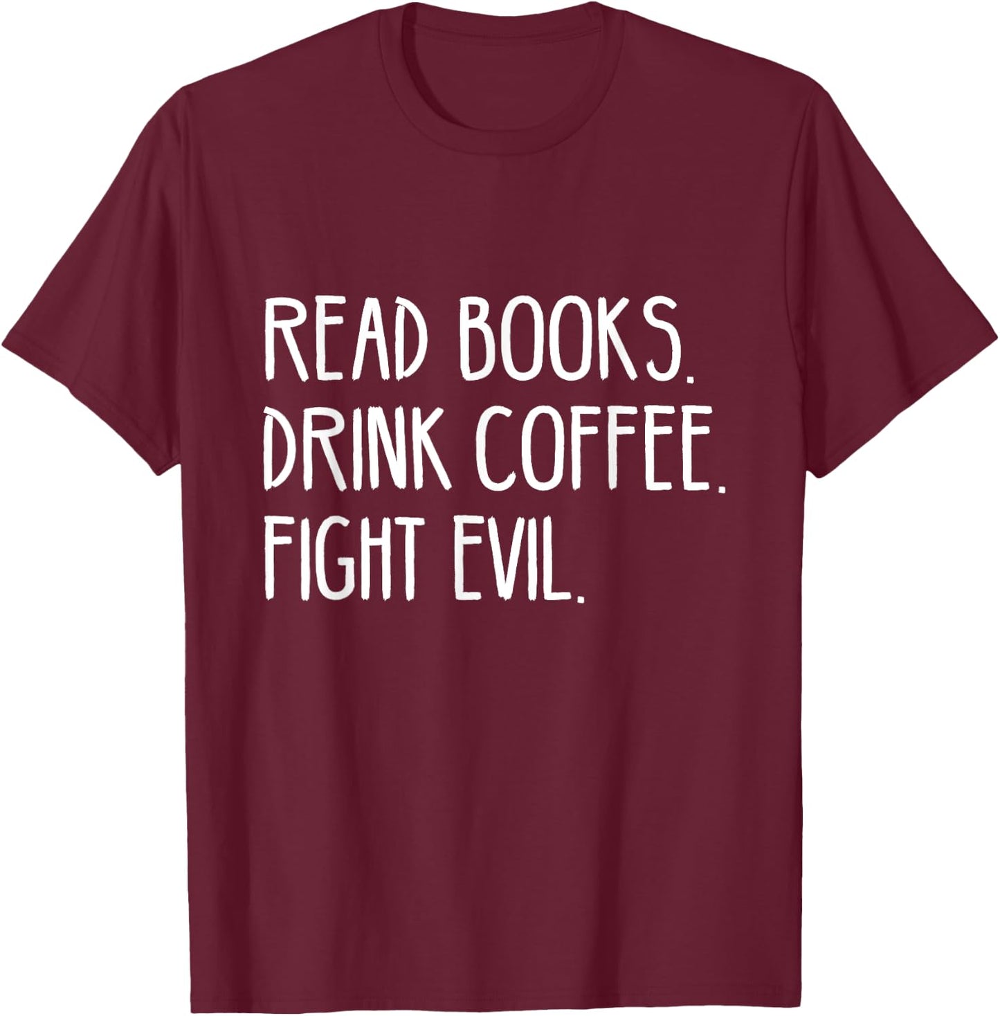 Read Books Drink Coffee Fight Evil T-Shirt - T-Shirt | Maroon