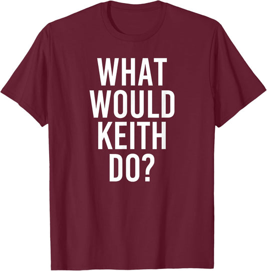 Custom Son Dad Name Birthday Christmas Men What Would KEITH Do Funny Personalized Name Joke Men Gift T-Shirt - T-Shirt | Maroon