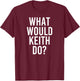 Custom Son Dad Name Birthday Christmas Men What Would KEITH Do Funny Personalized Name Joke Men Gift T-Shirt - T-Shirt | Maroon