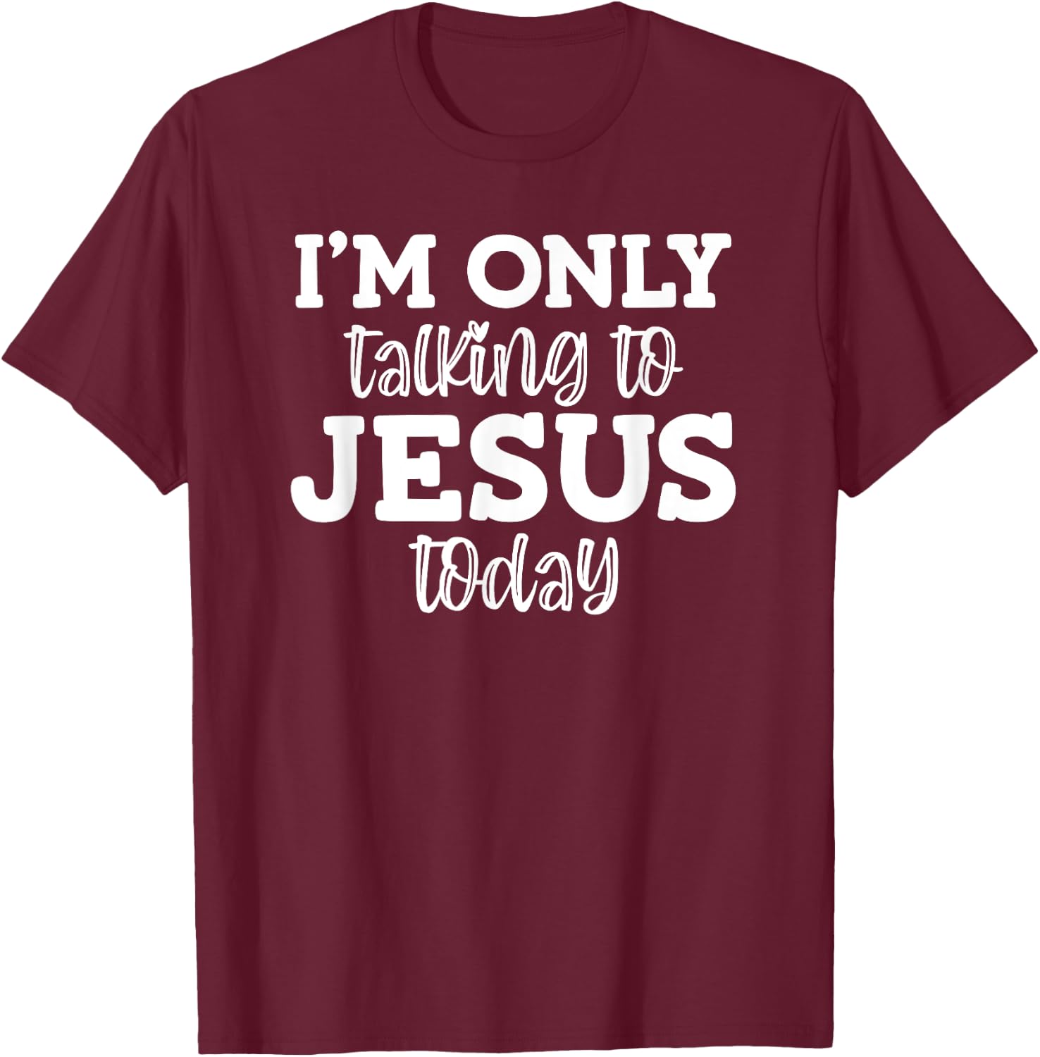 I'm Only Talking To Jesus Today, Funny, Jokes, Sarcastic T-Shirt - T-Shirt | Maroon