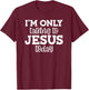 I'm Only Talking To Jesus Today, Funny, Jokes, Sarcastic T-Shirt - T-Shirt | Maroon