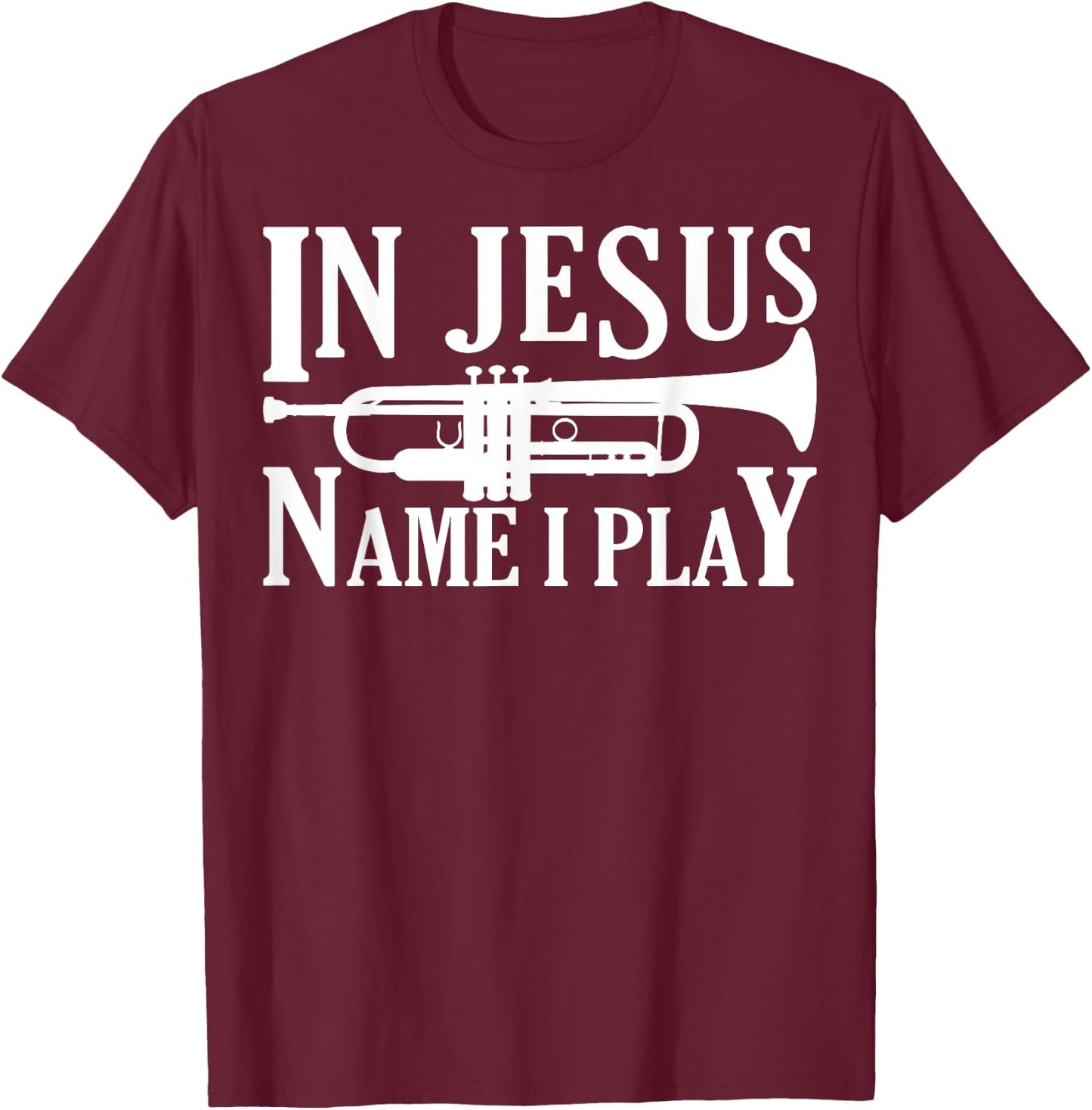 Marching Band Trumpet In Jesus Name I Play Funny T-Shirt - T-Shirt | Maroon
