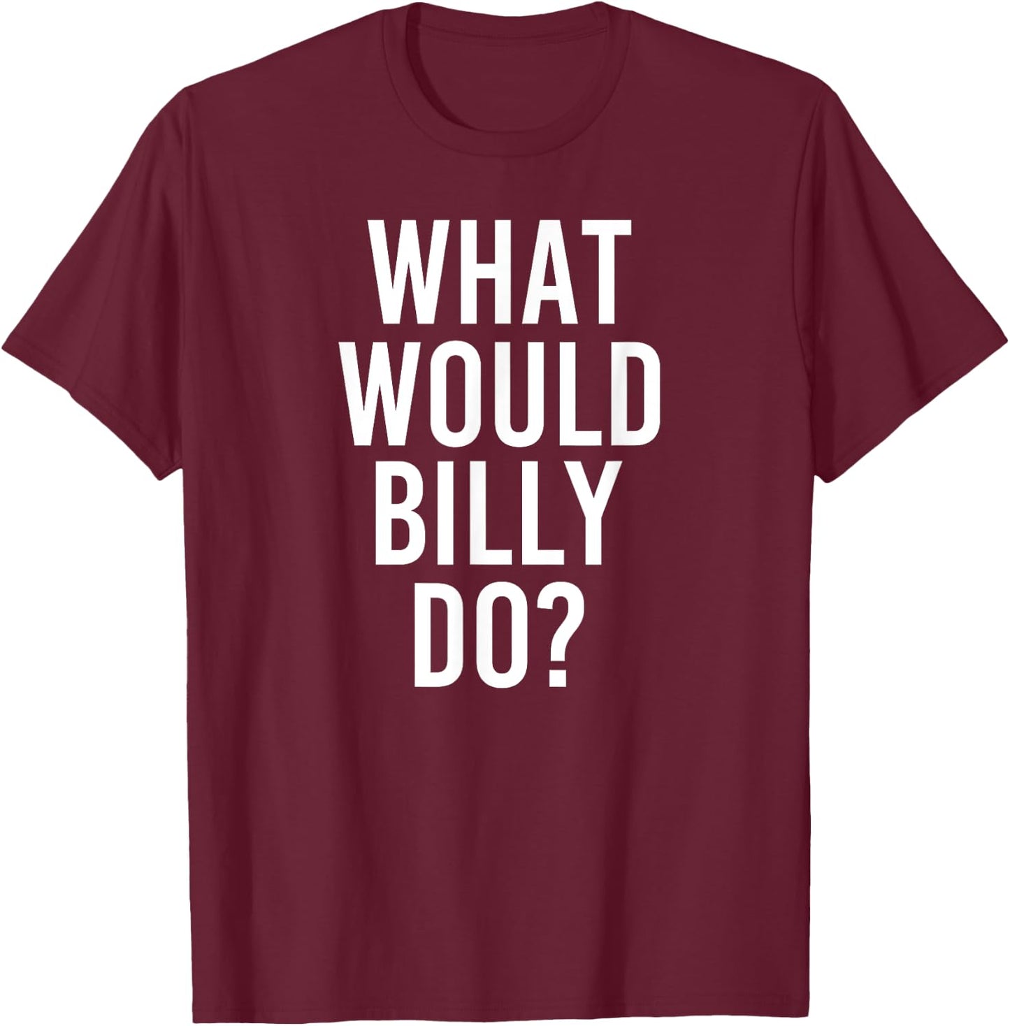 What Would BILLY Do Funny Personalized Name Joke Men Gift T-Shirt - T-Shirt | Maroon