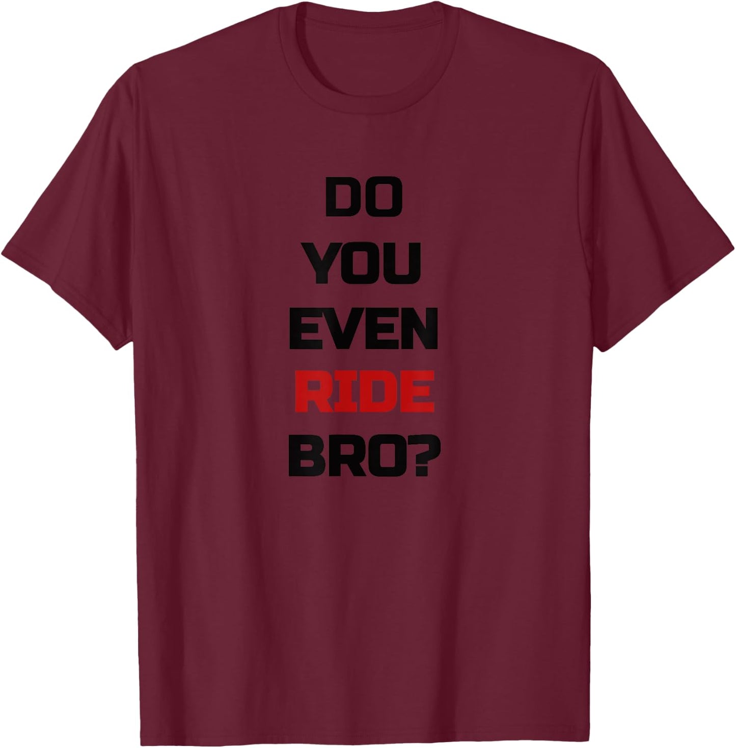 Do You Even Ride Bro - Bicycle T-Shirt - T-Shirt | Maroon