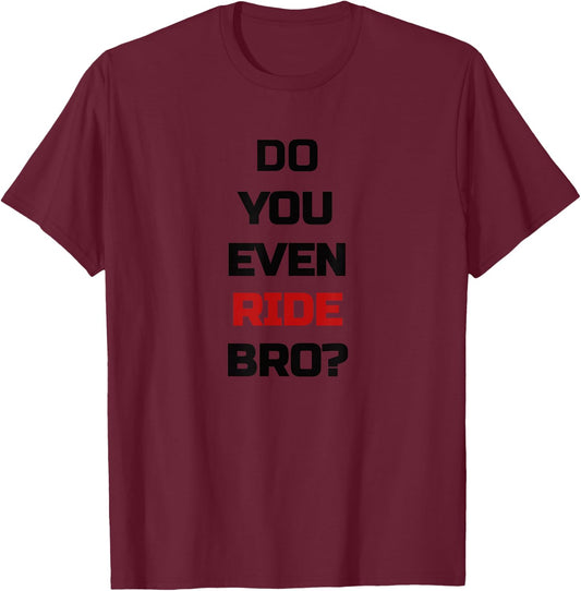 Do You Even Ride Bro - Bicycle T-Shirt - T-Shirt | Maroon