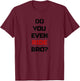 Do You Even Ride Bro - Bicycle T-Shirt - T-Shirt | Maroon