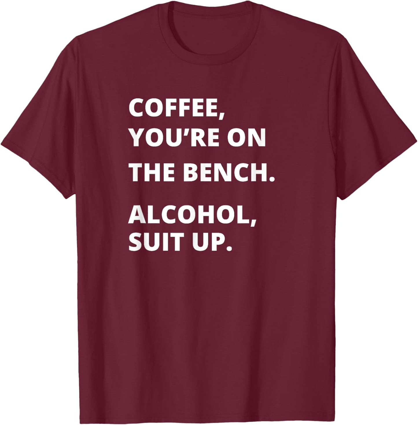 Coffee Your on the Bench Alcohol Suit Up T-Shirt - T-Shirt | Maroon