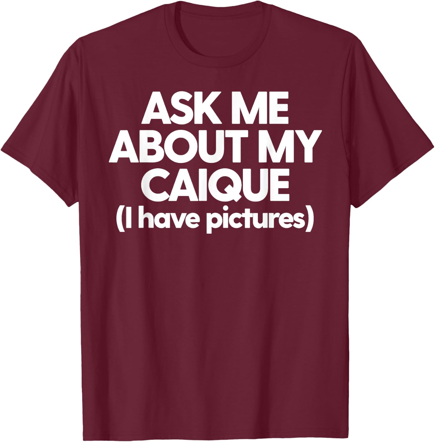 Caique Mom Love My Caique Funny Caique Ask About My Caique T-Shirt - T-Shirt | Maroon