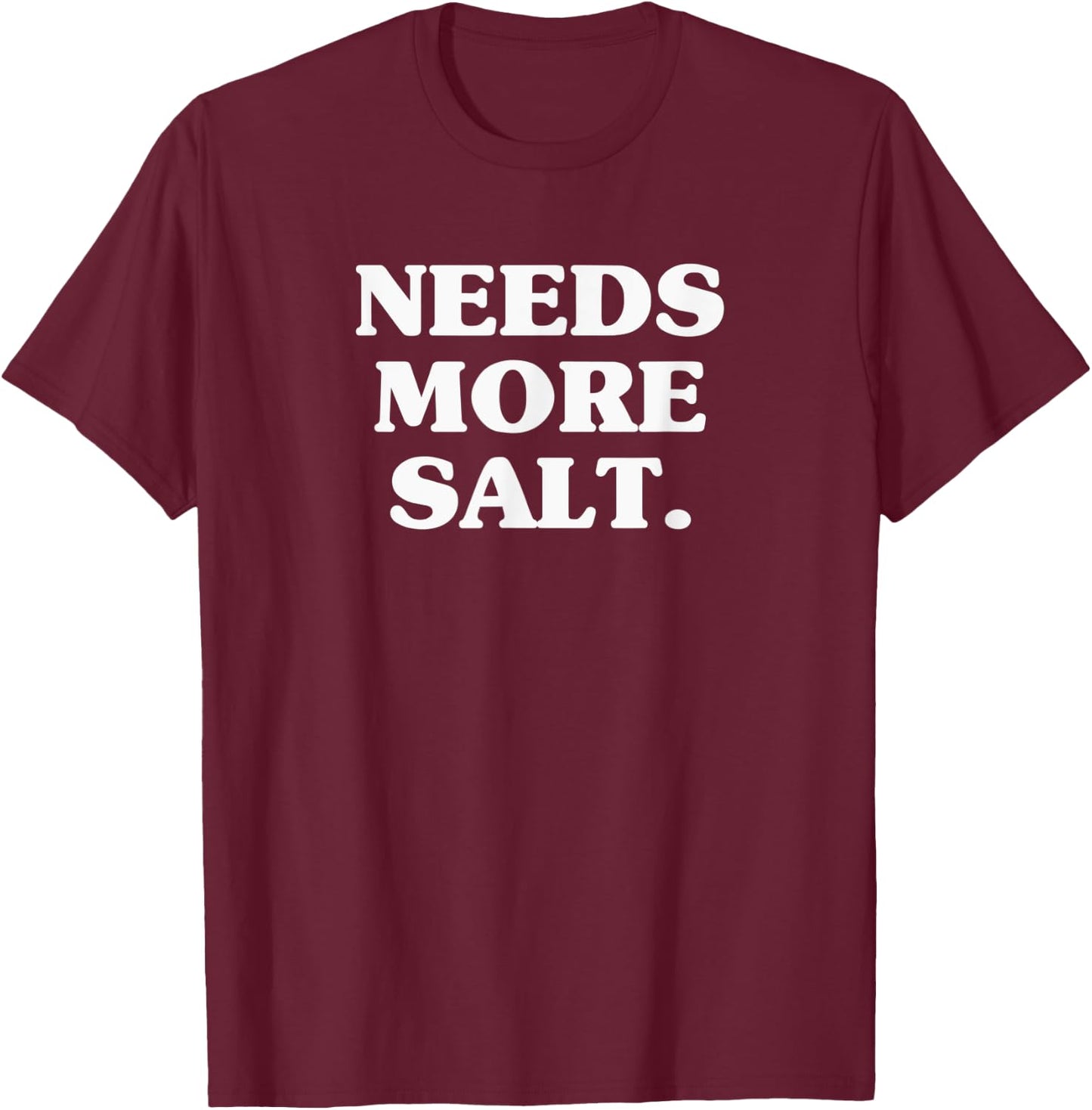 Needs More Salt Funny Cooking Chef Baking & Salt Love T-Shirt - T-Shirt | Maroon