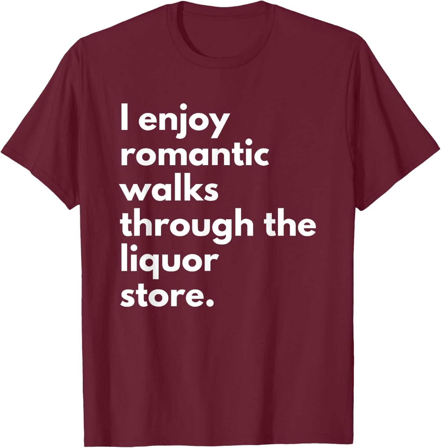 I Enjoy Romantic Walks Through The Liquor Store Funny Beer T-Shirt - T-Shirt | Maroon