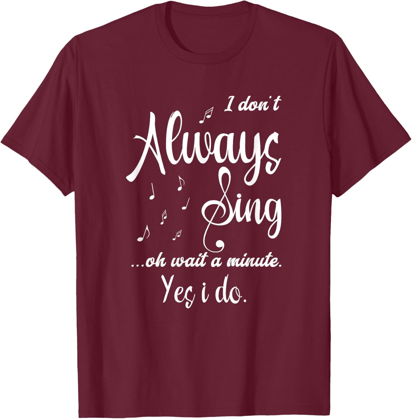 I Don't Always Sing Funny Saying Passionate Singers T-Shirt - T-Shirt | Maroon