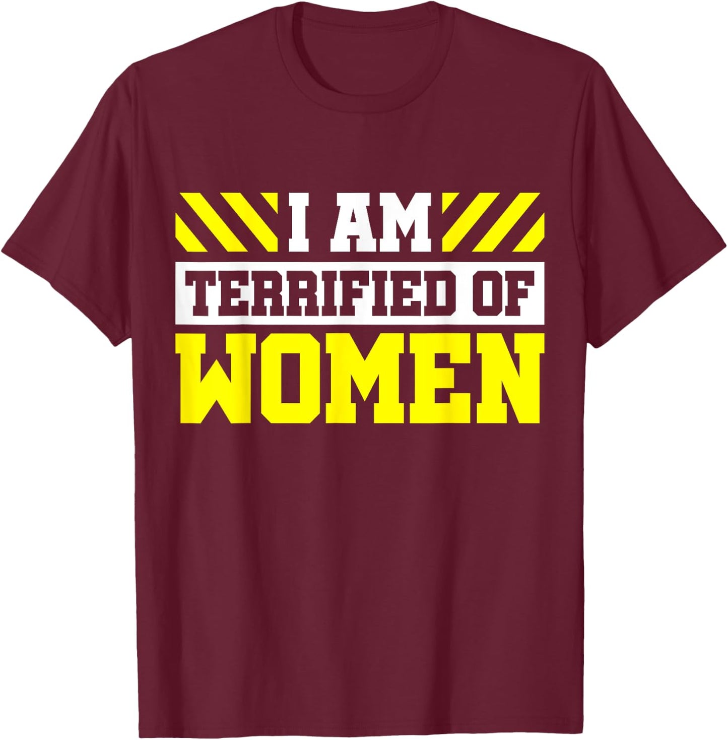 I Am Terrified Of Women T-Shirt - T-Shirt | Maroon