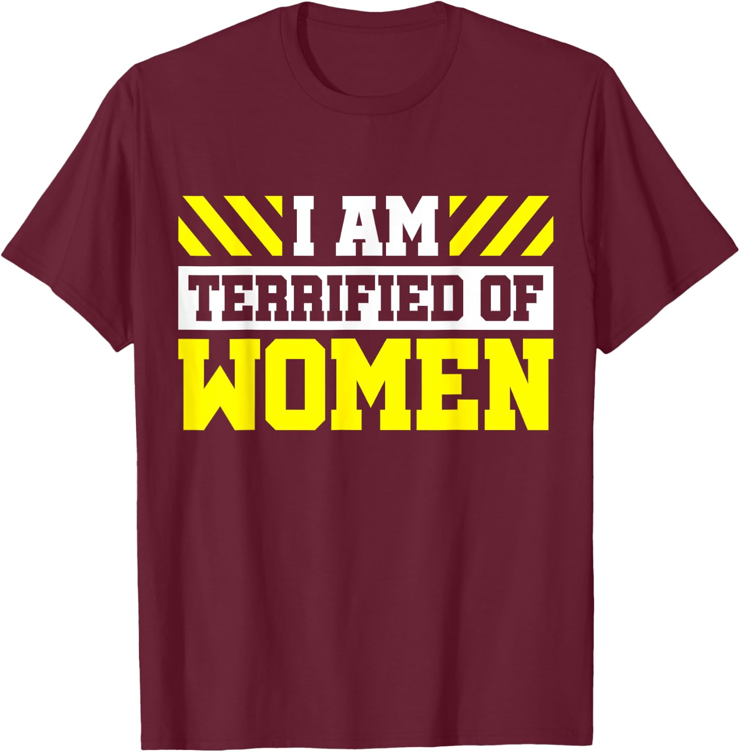 I Am Terrified Of Women T-Shirt - T-Shirt | Maroon