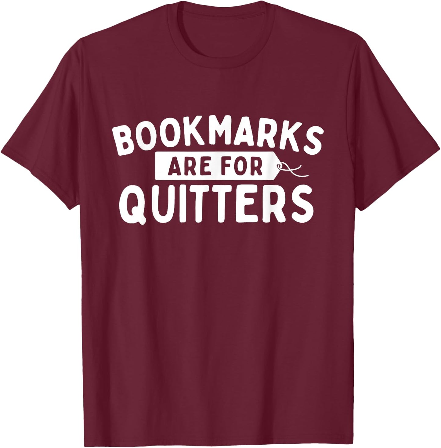 Bookmarks Are For Quitters - Book Lover Bookworm Librarian T-Shirt - T-Shirt | Maroon