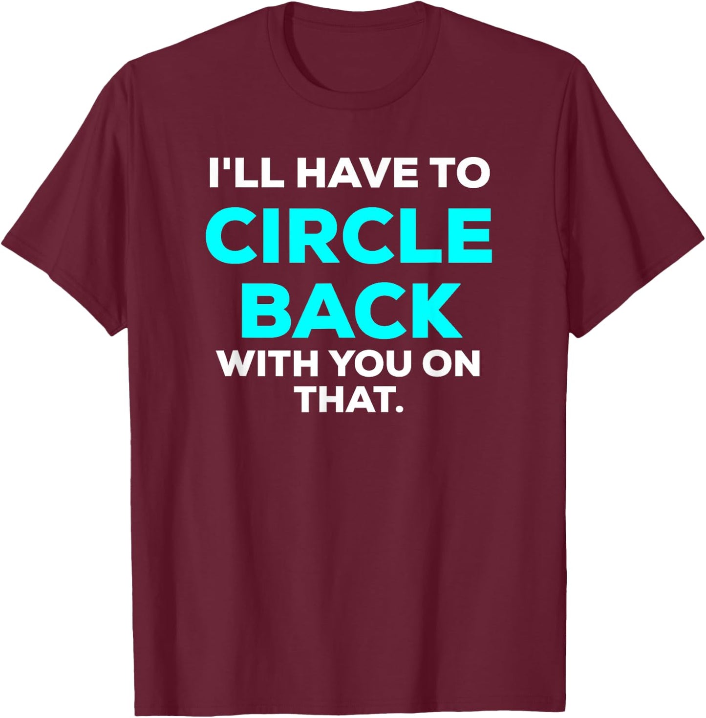Funny I'll Have to Circle Back With You On That Meme Blue T-Shirt - T-Shirt | Maroon