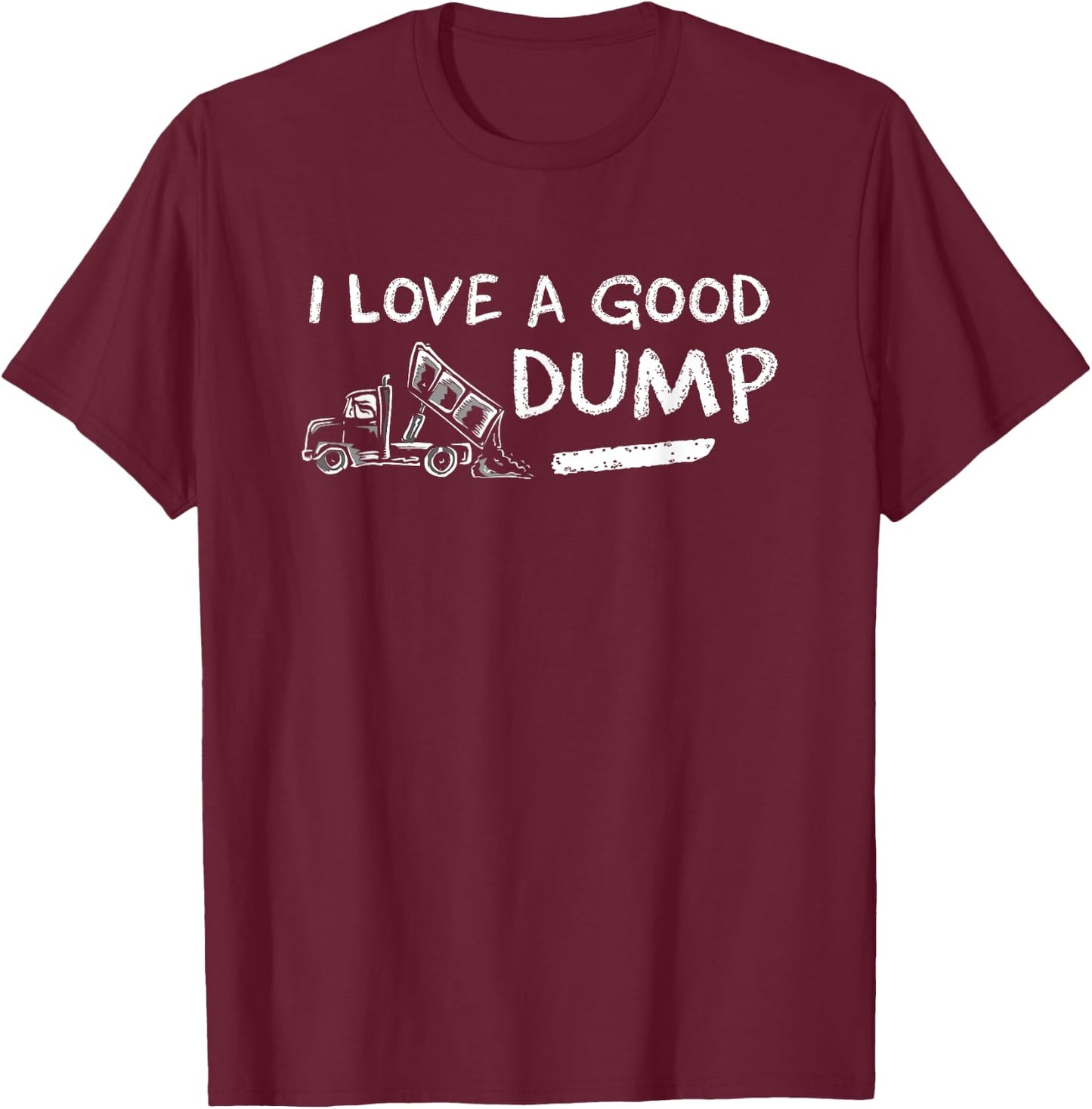 I Love a Good Dump Truck Light T-Shirt - T-Shirt | Maroon
