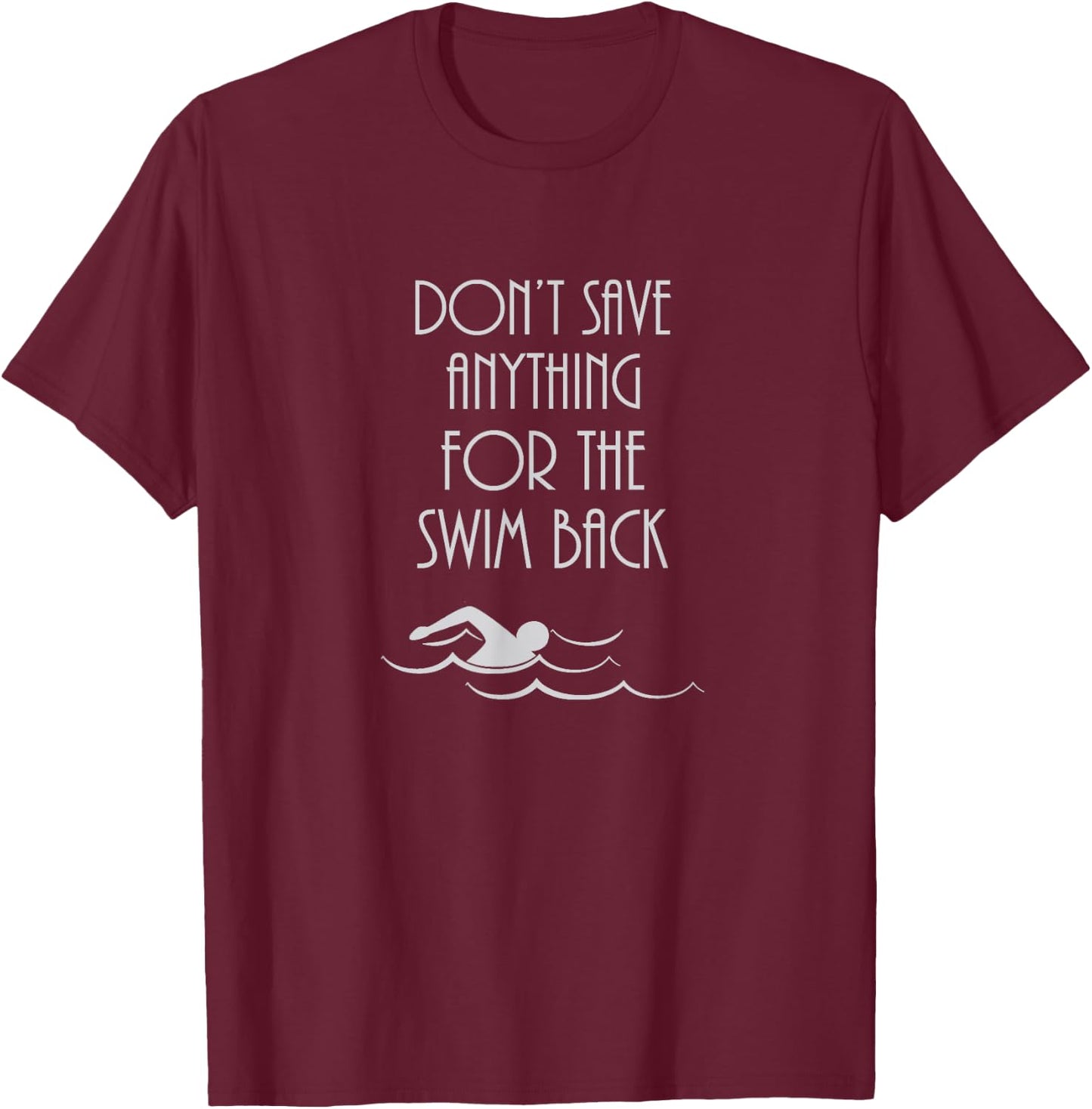 Don't Save Anything For The Swim Back T-Shirt - T-Shirt | Maroon