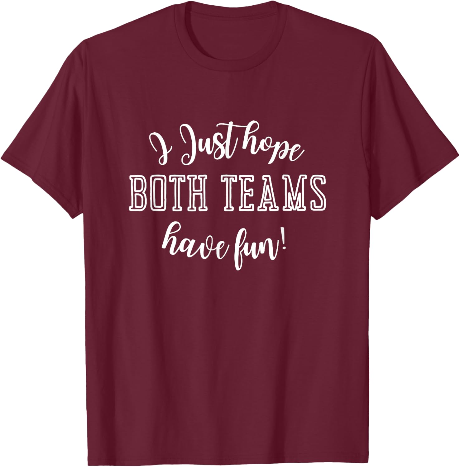 I Just Hope Both Teams Have Fun T-Shirt - T-Shirt | Maroon