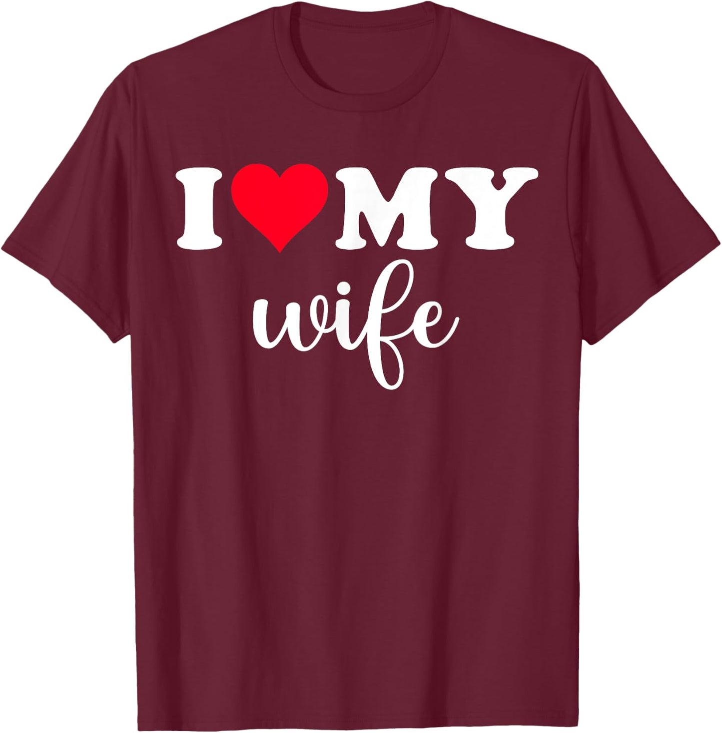 I Love My Wife Shirt I Heart Wife Love Wife T-Shirt - T-Shirt | Maroon