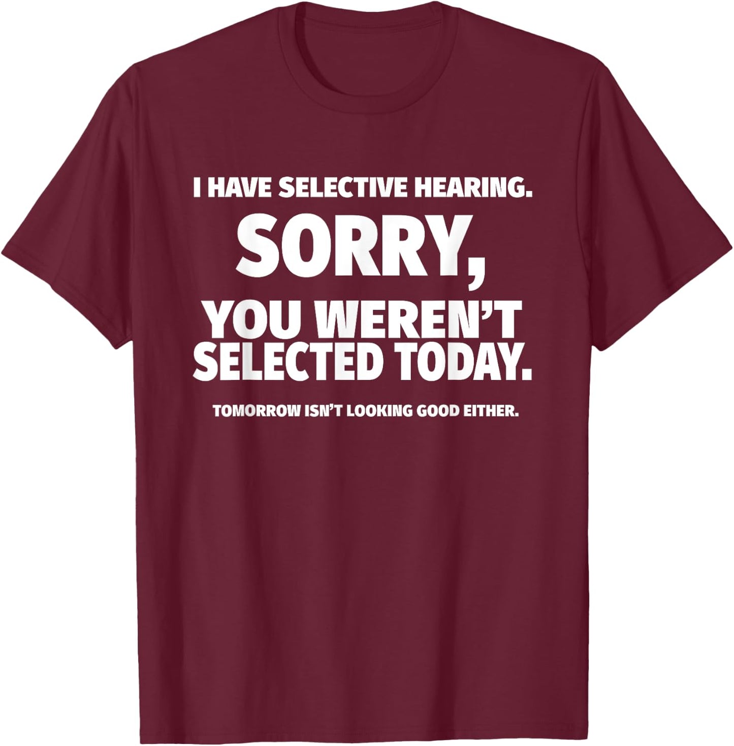 I Have Selective Hearing, You Weren't Selected Short Sleeve ,Black, Small T-Shirt - T-Shirt | Maroon