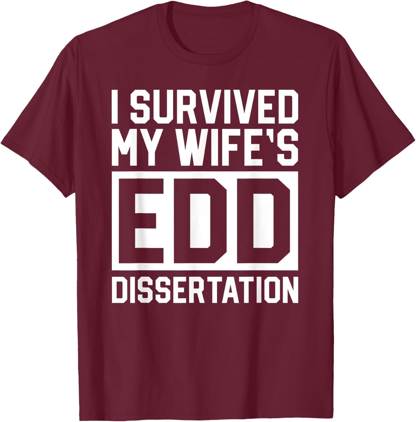 I Survived My Wife's EdD Dissertation Husband Graduation T-Shirt - T-Shirt | Maroon