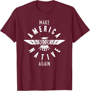Make America Native Again Indian Indigenous Tribe T-Shirt - T-Shirt | Maroon