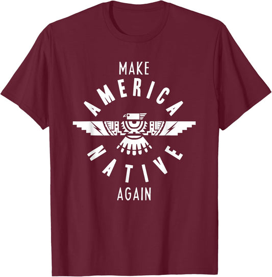 Make America Native Again Indian Indigenous Tribe T-Shirt - T-Shirt | Maroon