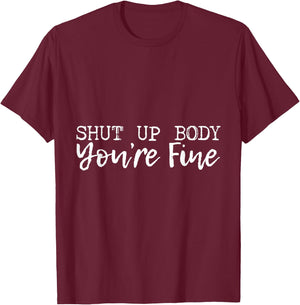 Shut Up Body You're Fine T-Shirt - T-Shirt | Maroon