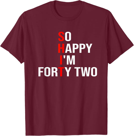 So Happy I'm Forty Two Funny 42 Years Old 42nd Birthday T-Shirt - T-Shirt | Maroon