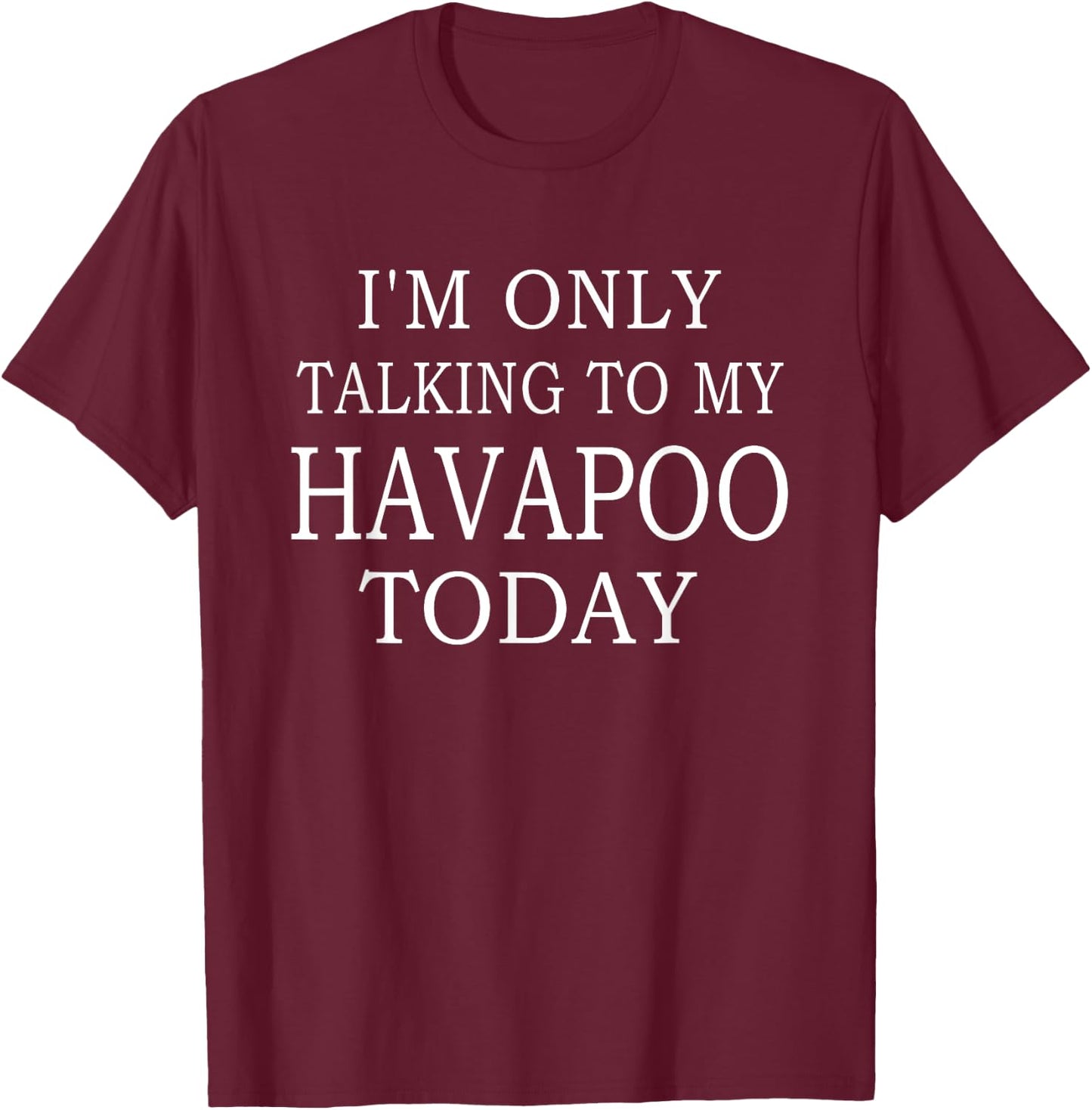 I'm Only Talking To My Havapoo Today Funny Dog Women T-Shirt - T-Shirt | Maroon
