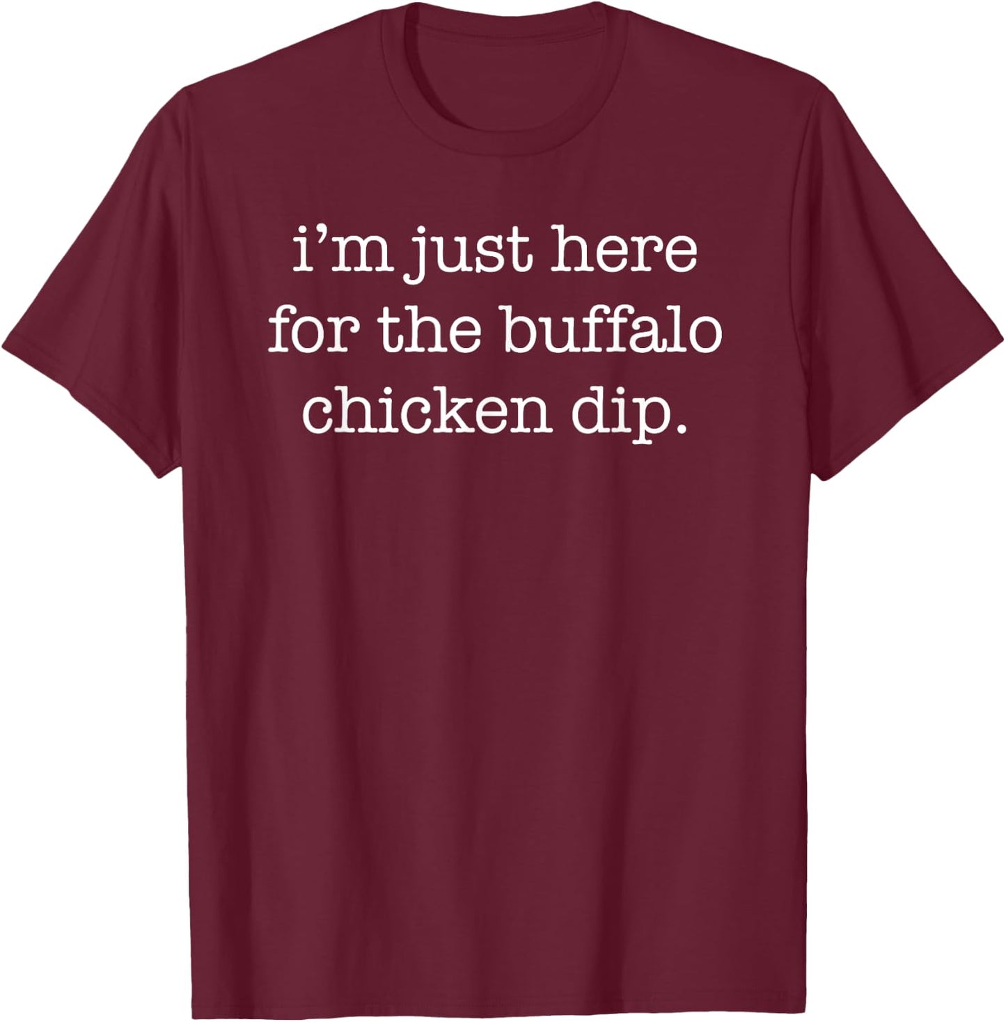 I'm Just Here for the Buffalo Chicken Dip Funny Sarcastic T-Shirt - T-Shirt | Maroon