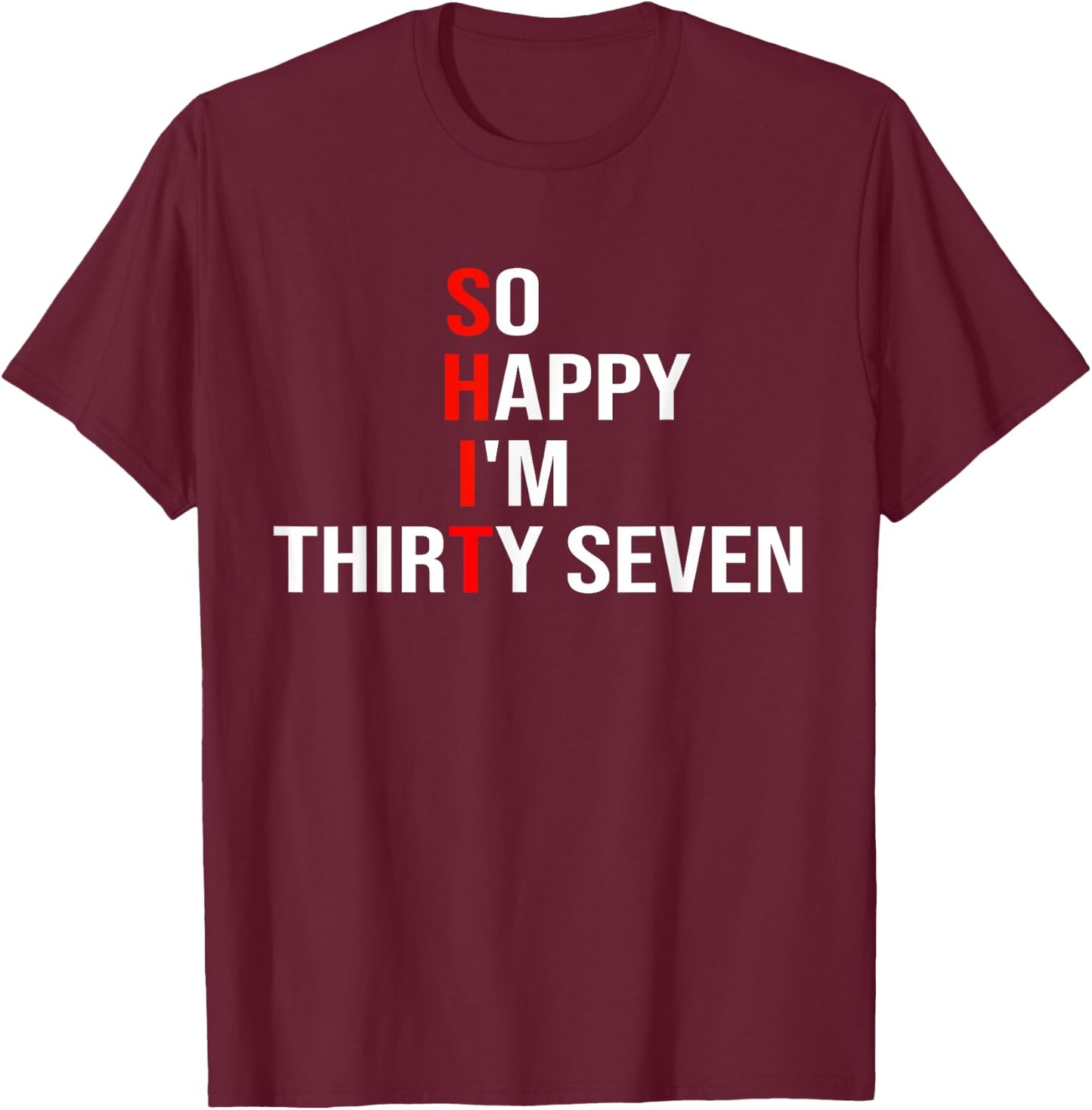 So Happy I'm Thirty Seven Funny 37 Years Old 37th Birthday T-Shirt - T-Shirt | Maroon