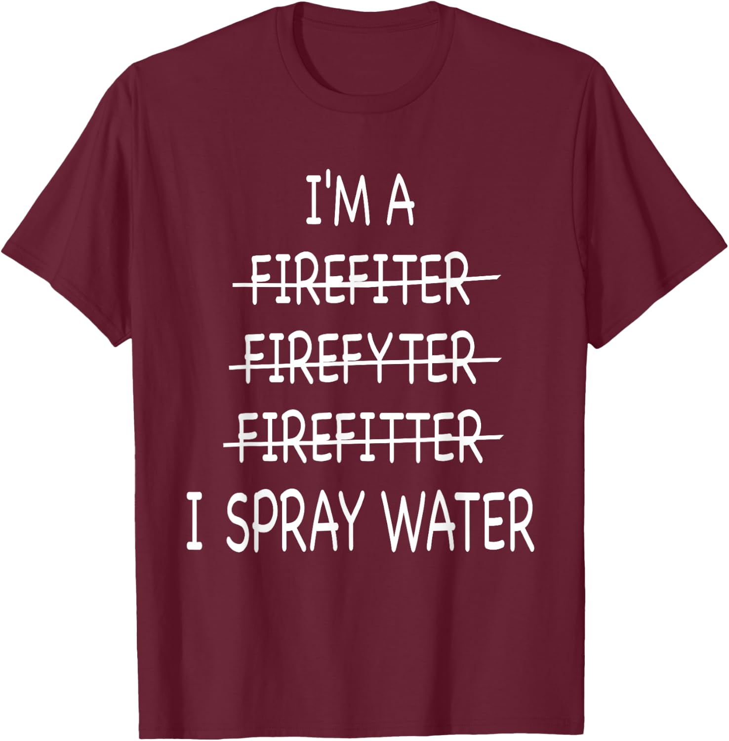 Im A Firefighter Funny I Spray Water Fire Rescue T-Shirt - T-Shirt | Maroon